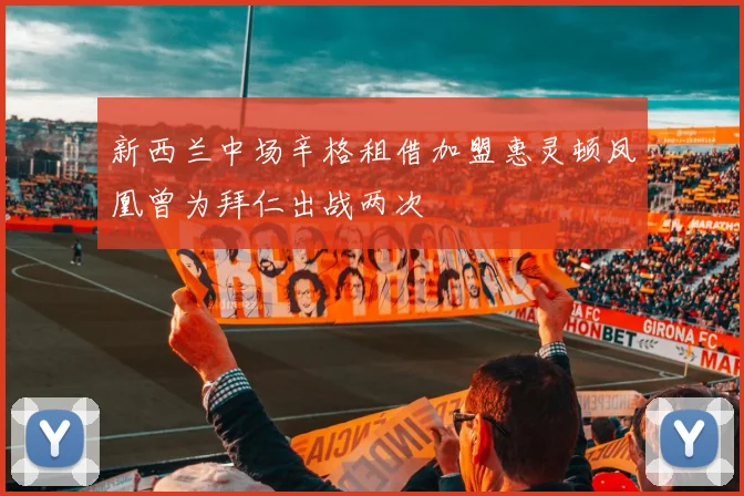 新西兰中场辛格租借加盟惠灵顿凤凰曾为拜仁出战两次